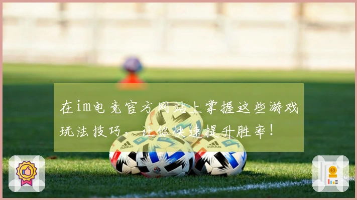 在im电竞官方网站上掌握这些游戏玩法技巧，让你快速提升胜率！