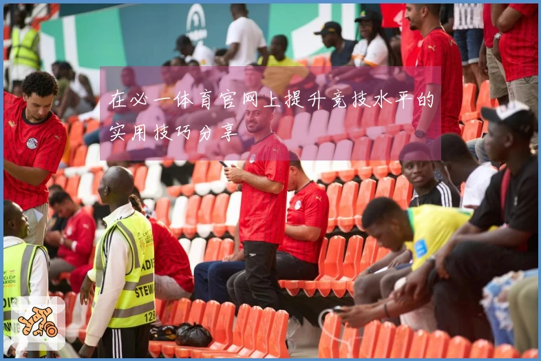在必一体育官网上提升竞技水平的实用技巧分享