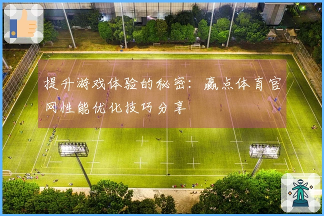 提升游戏体验的秘密：赢点体育官网性能优化技巧分享